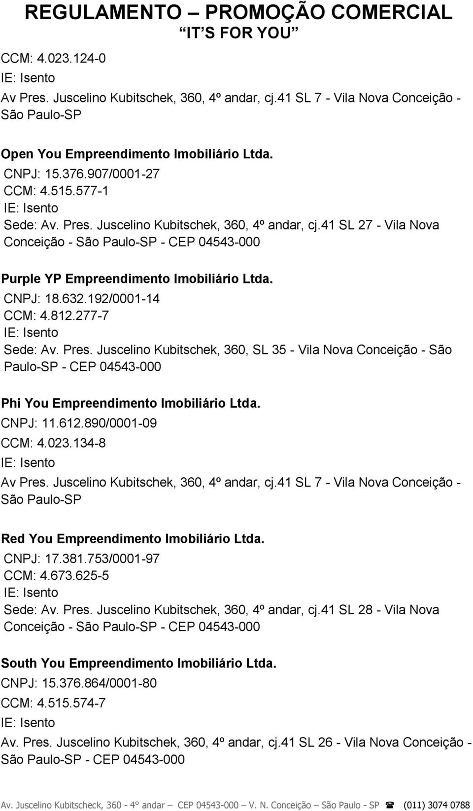 Juscelino Kubitschek, 360, SL 35 - Vila Nova Conceição - São Paulo-SP - CEP 04543-000 Phi You Empreendimento Imobiliário Ltda. CNPJ: 11.612.890/0001-09 CCM: 4.023.