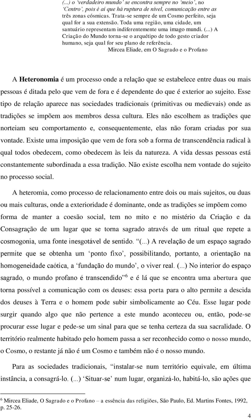 ..) A Criação do Mundo torna-se o arquétipo de todo gesto criador humano, seja qual for seu plano de referência.