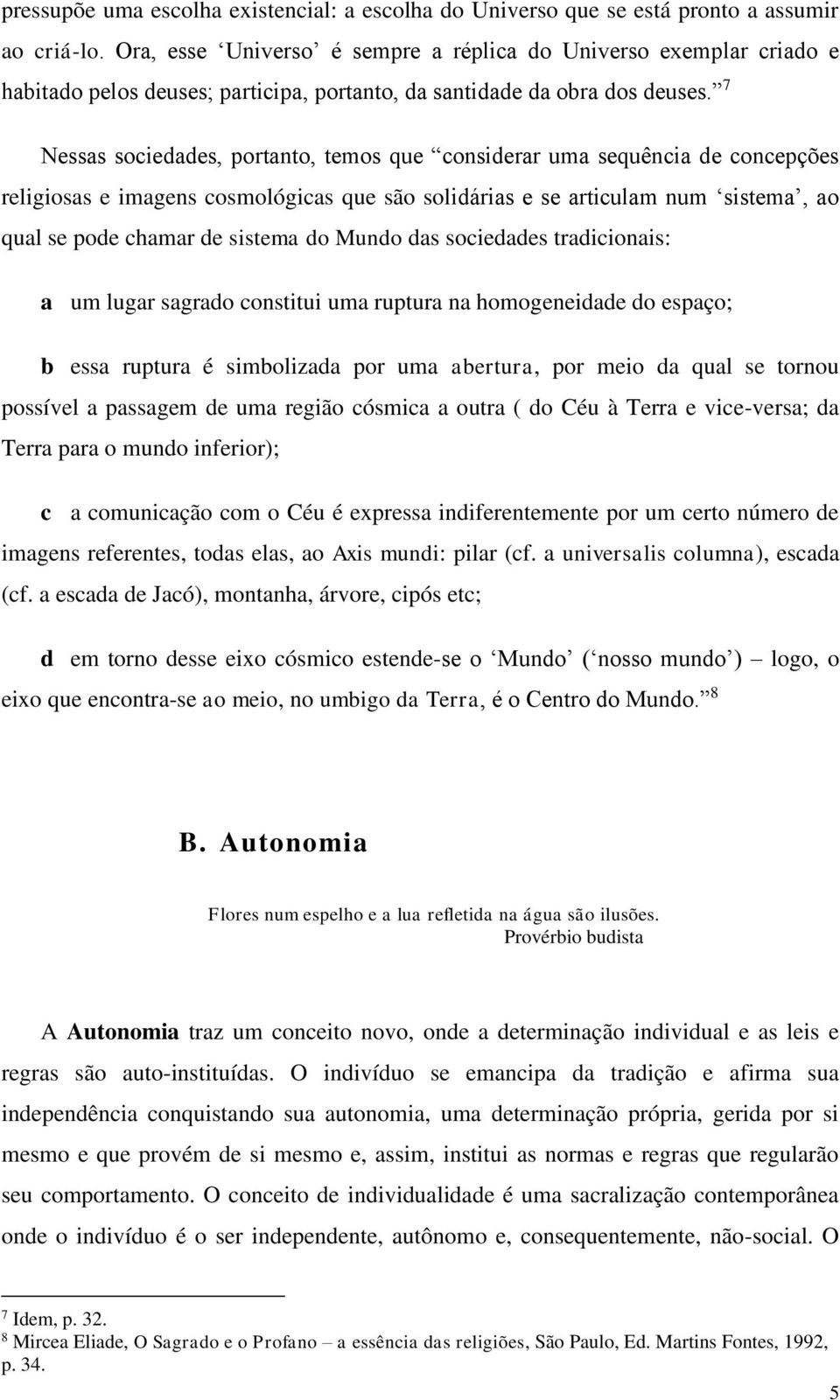 7 Nessas sociedades, portanto, temos que considerar uma sequência de concepções religiosas e imagens cosmológicas que são solidárias e se articulam num sistema, ao qual se pode chamar de sistema do