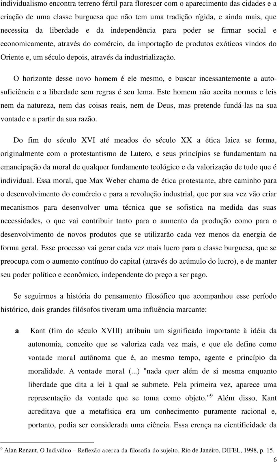 O horizonte desse novo homem é ele mesmo, e buscar incessantemente a autosuficiência e a liberdade sem regras é seu lema.