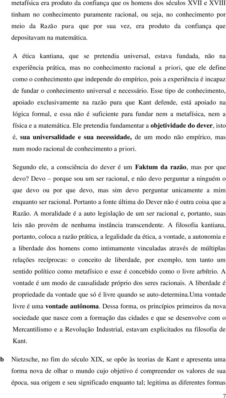 A ética kantiana, que se pretendia universal, estava fundada, não na experiência prática, mas no conhecimento racional a priori, que ele define como o conhecimento que independe do empírico, pois a