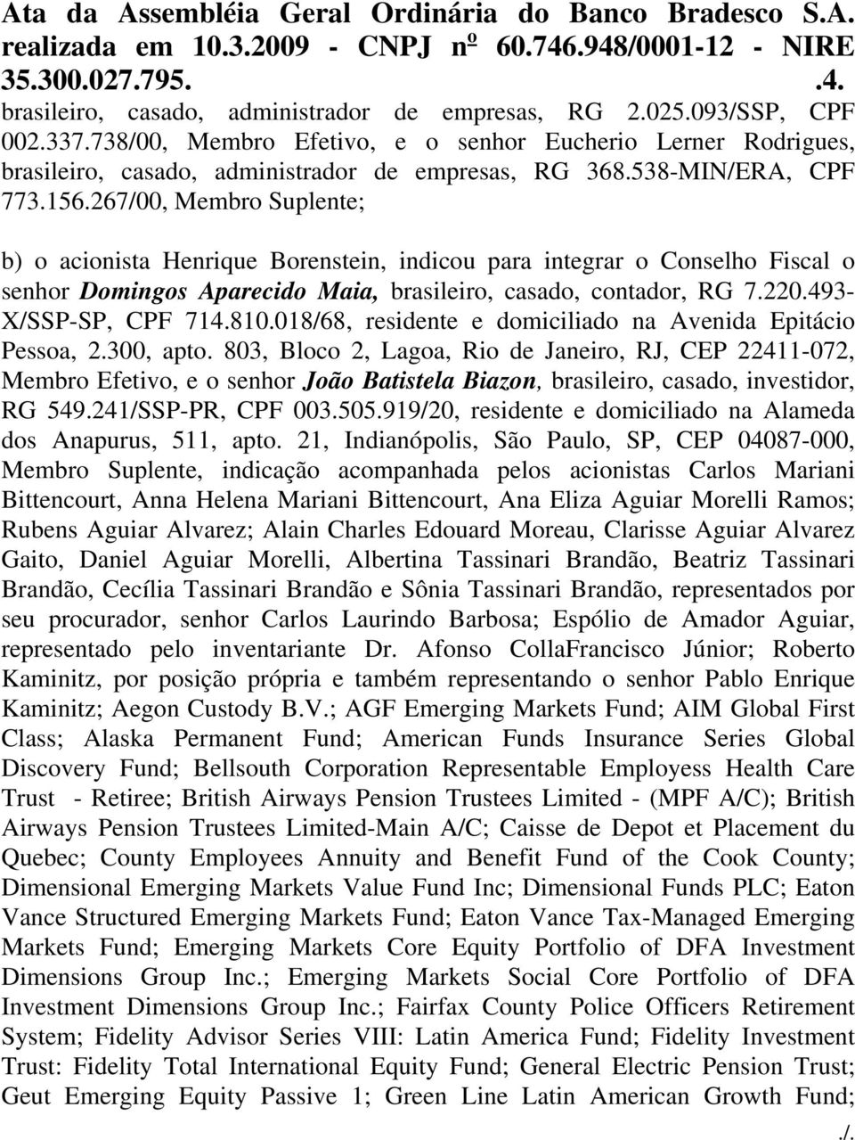 267/00, Membro Suplente; b) o acionista Henrique Borenstein, indicou para integrar o Conselho Fiscal o senhor Domingos Aparecido Maia, brasileiro, casado, contador, RG 7.220.493- X/SSP-SP, CPF 714.