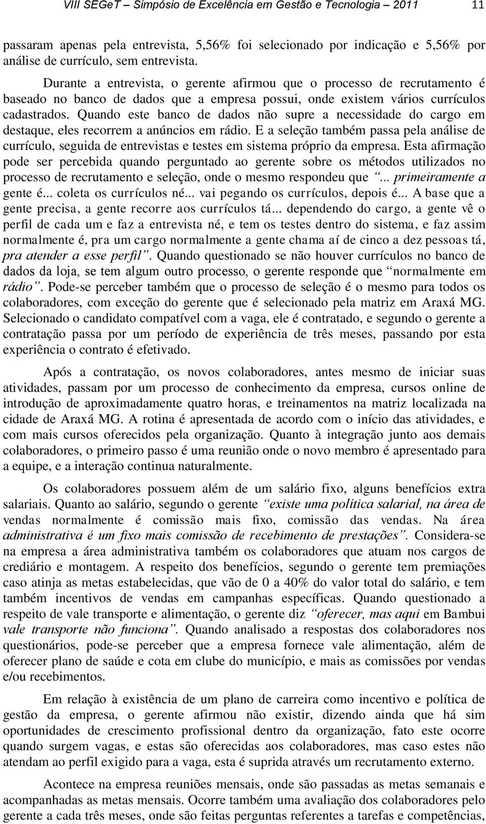 Quando este banco de dados não supre a necessidade do cargo em destaque, eles recorrem a anúncios em rádio.