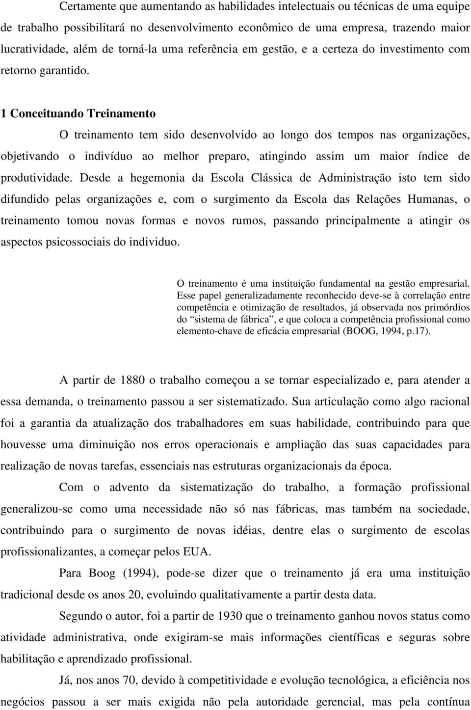 1 Conceituando Treinamento O treinamento tem sido desenvolvido ao longo dos tempos nas organizações, objetivando o indivíduo ao melhor preparo, atingindo assim um maior índice de produtividade.