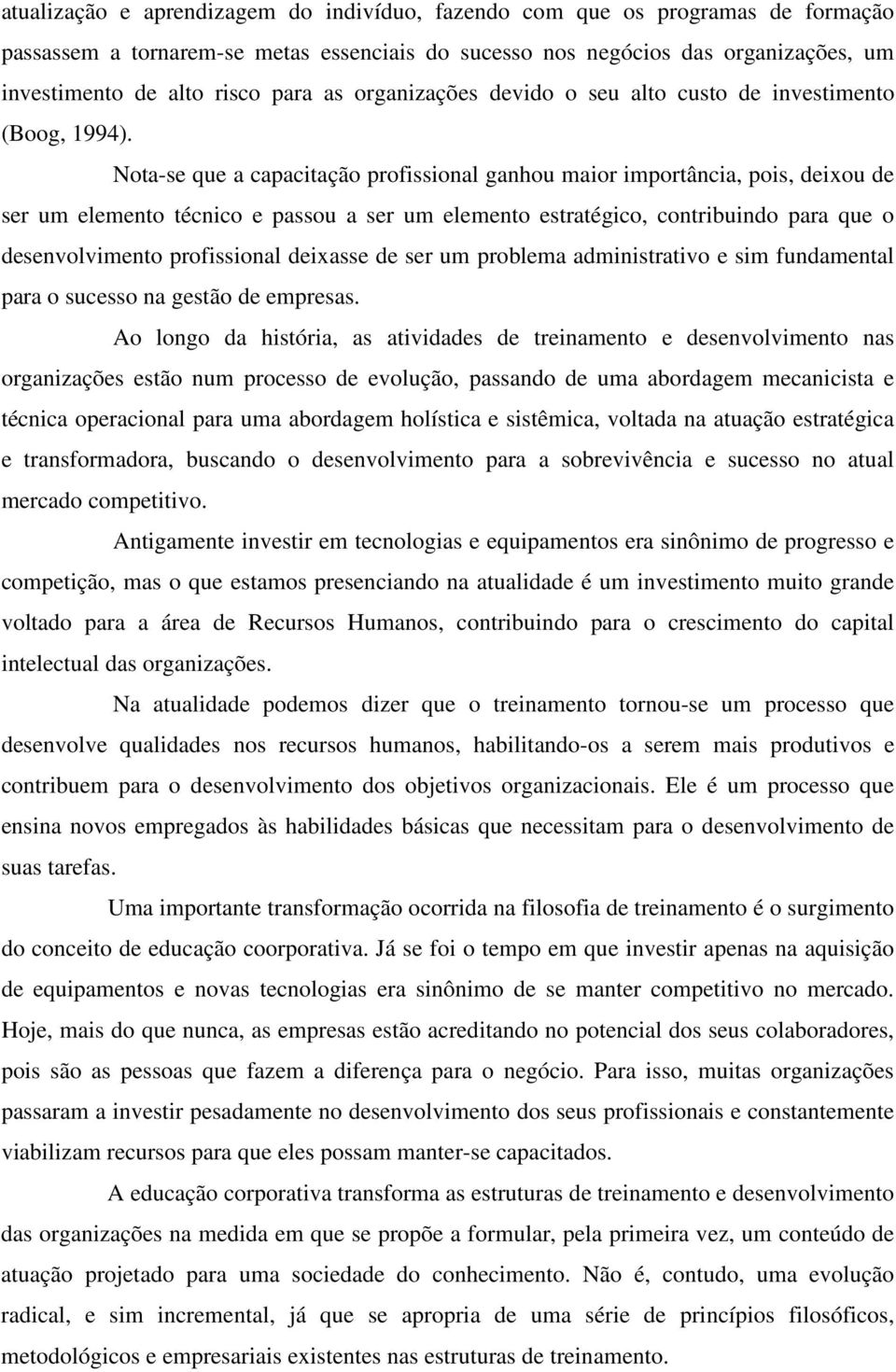 Nota-se que a capacitação profissional ganhou maior importância, pois, deixou de ser um elemento técnico e passou a ser um elemento estratégico, contribuindo para que o desenvolvimento profissional