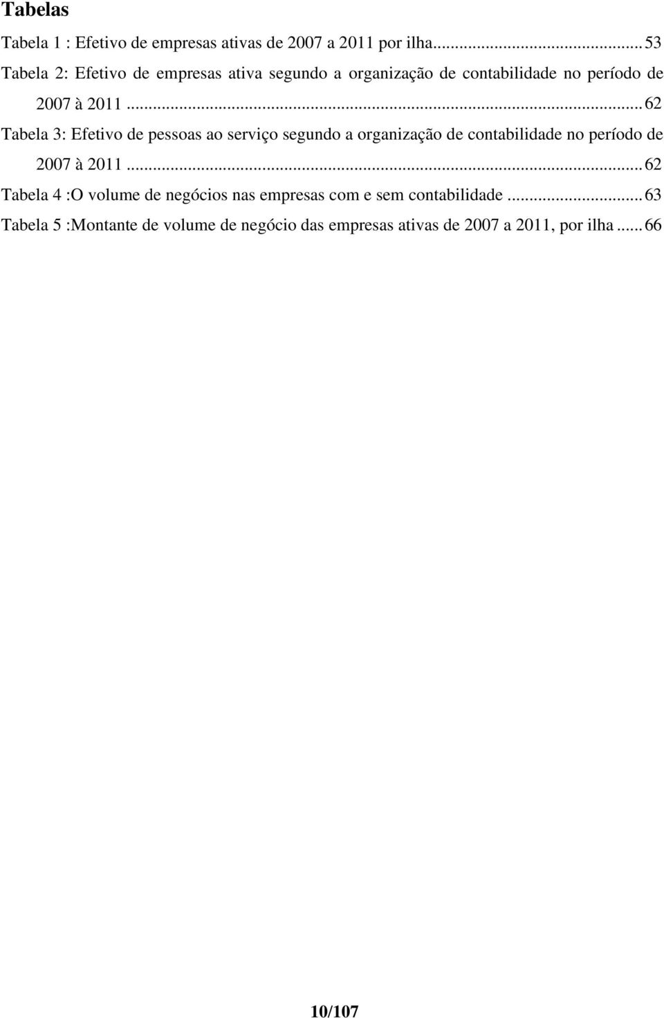 .. 62 Tabela 3: Efetivo de pessoas ao serviço segundo a organização de contabilidade no período de 2007 à 2011.