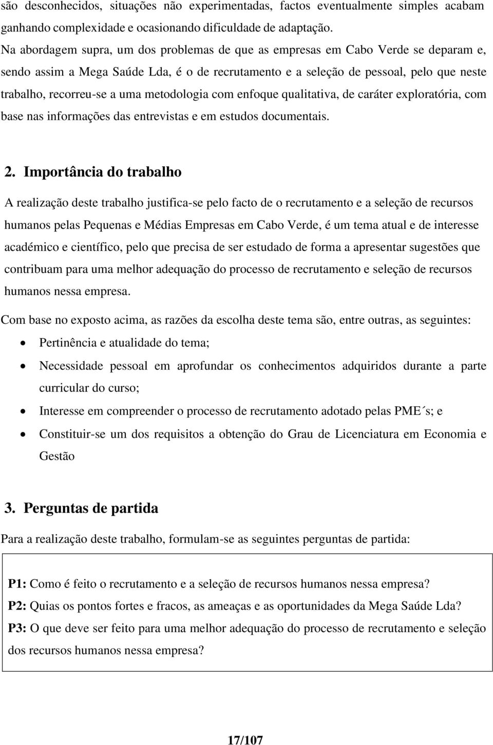 uma metodologia com enfoque qualitativa, de caráter exploratória, com base nas informações das entrevistas e em estudos documentais. 2.