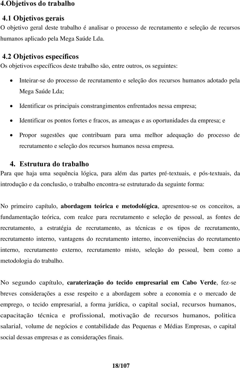 2 Objetivos específicos Os objetivos específicos deste trabalho são, entre outros, os seguintes: Inteirar-se do processo de recrutamento e seleção dos recursos humanos adotado pela Mega Saúde Lda;