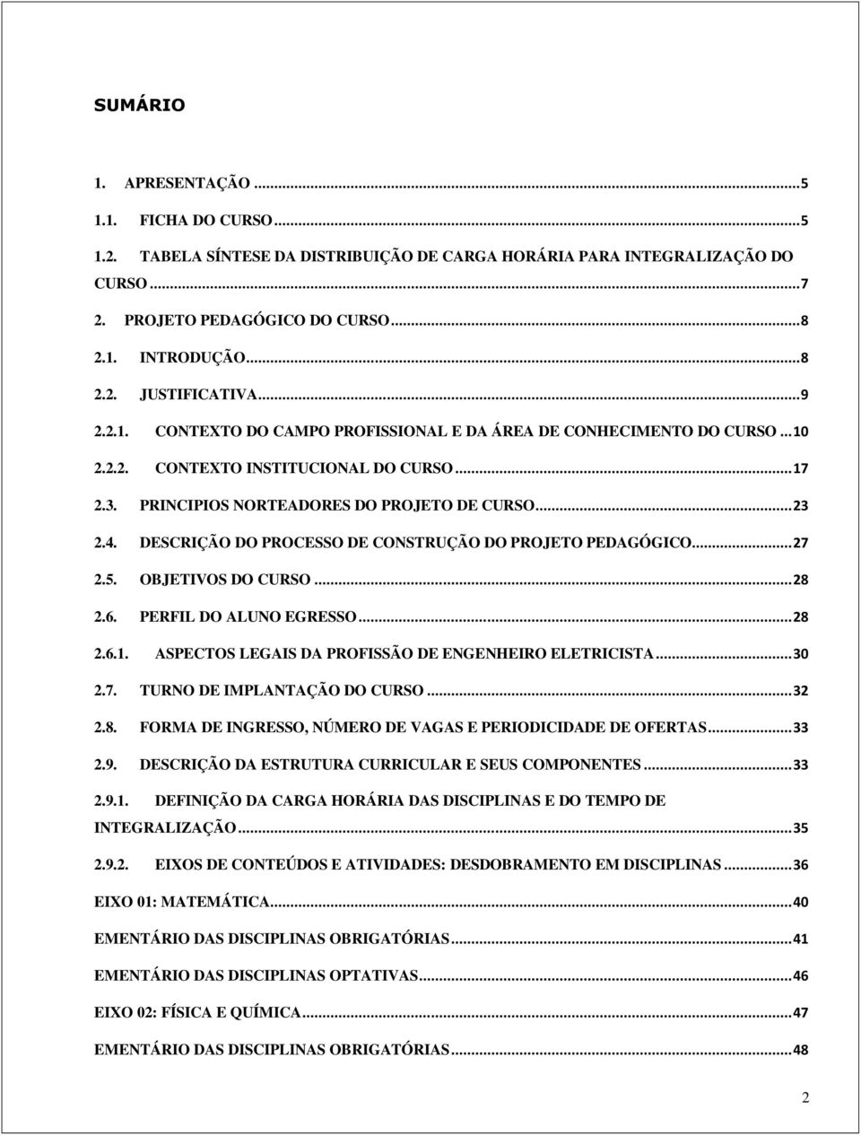 DESCRIÇÃO DO PROCESSO DE CONSTRUÇÃO DO PROJETO PEDAGÓGICO... 27 2.5. OBJETIVOS DO CURSO... 28 2.6. PERFIL DO ALUNO EGRESSO... 28 2.6.1. ASPECTOS LEGAIS DA PROFISSÃO DE ENGENHEIRO ELETRICISTA... 30 2.