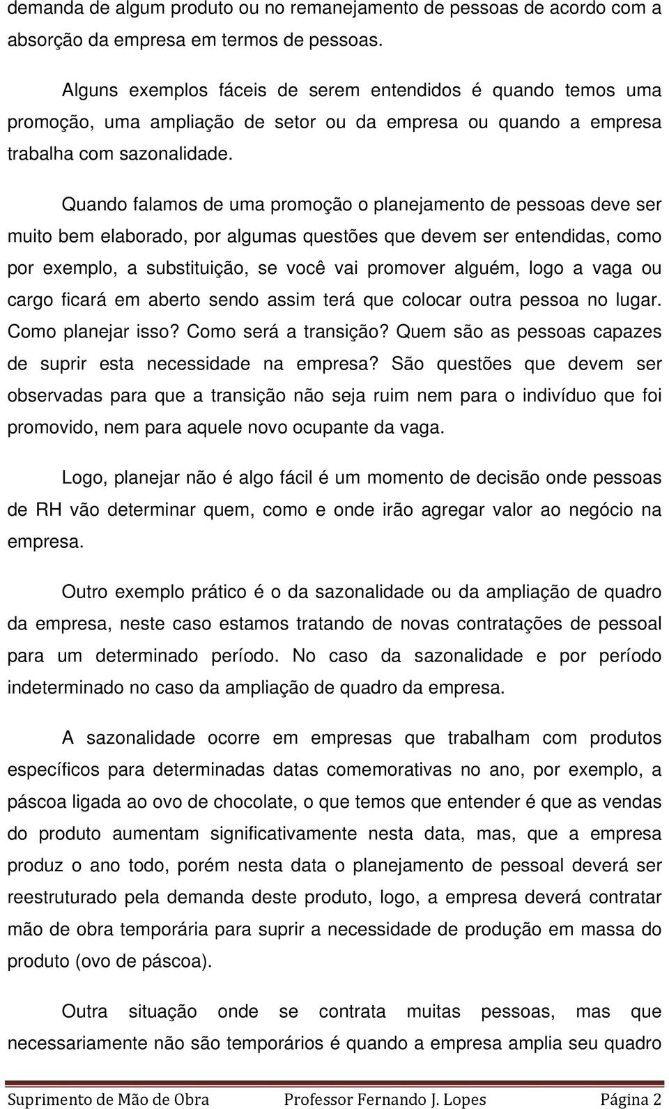 Quando falamos de uma promoção o planejamento de pessoas deve ser muito bem elaborado, por algumas questões que devem ser entendidas, como por exemplo, a substituição, se você vai promover alguém,