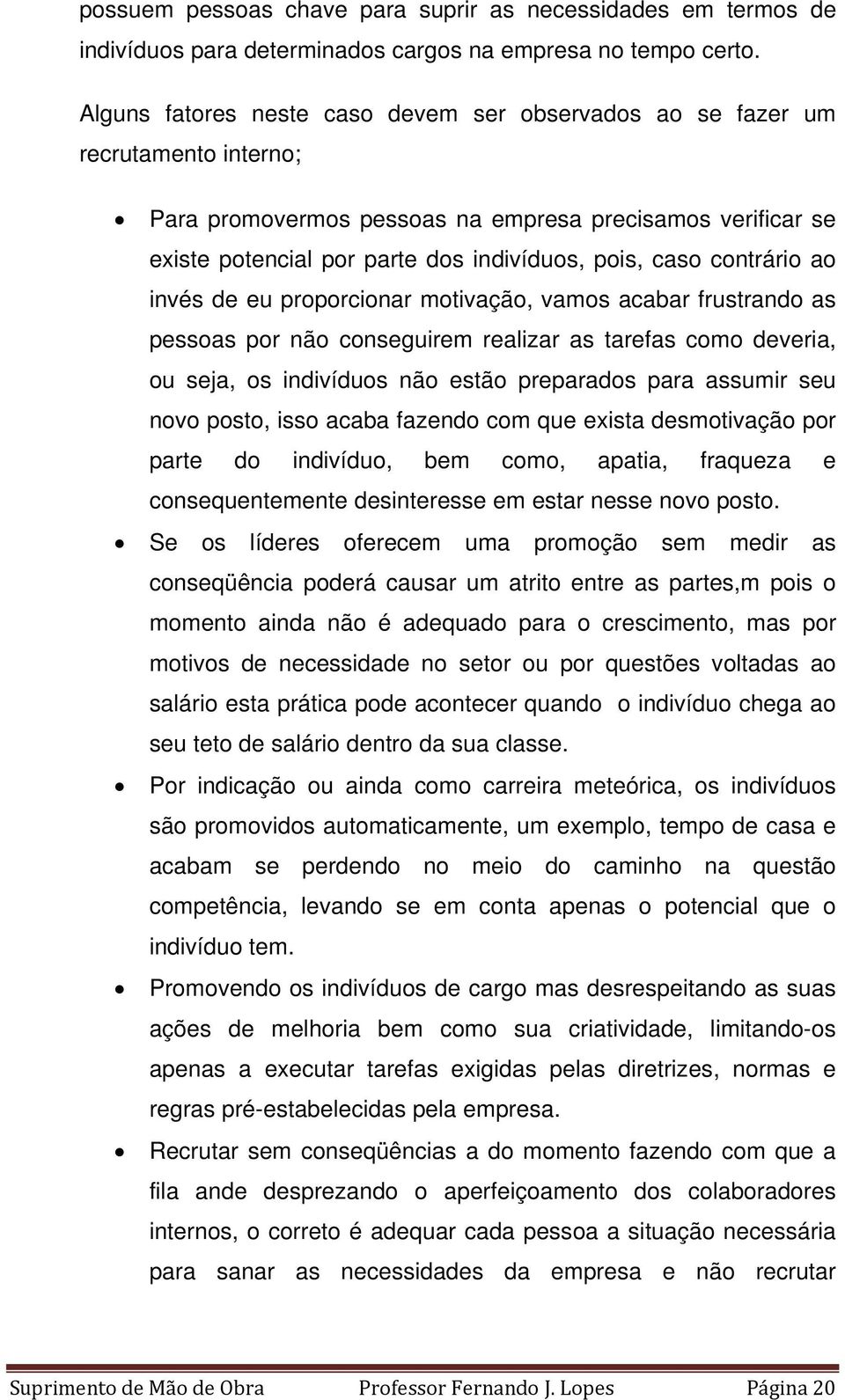 contrário ao invés de eu proporcionar motivação, vamos acabar frustrando as pessoas por não conseguirem realizar as tarefas como deveria, ou seja, os indivíduos não estão preparados para assumir seu