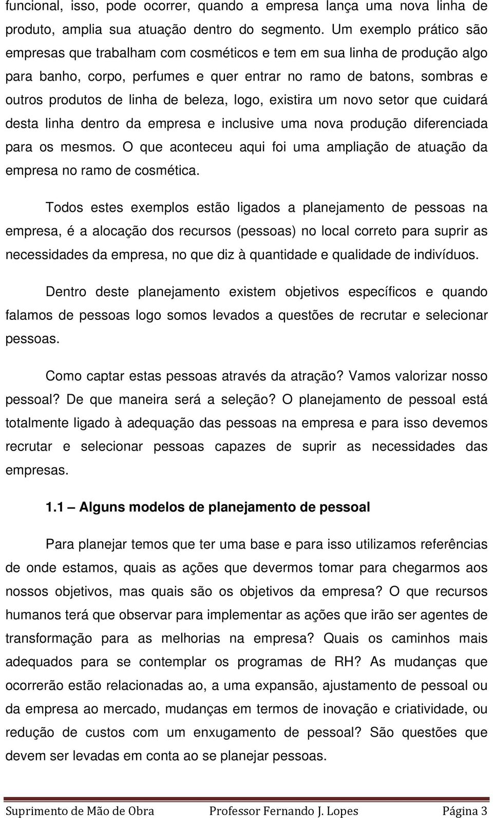 beleza, logo, existira um novo setor que cuidará desta linha dentro da empresa e inclusive uma nova produção diferenciada para os mesmos.