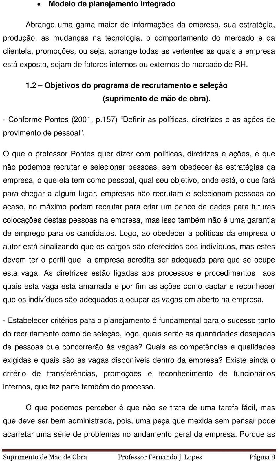 - Conforme Pontes (2001, p.157) Definir as políticas, diretrizes e as ações de provimento de pessoal.