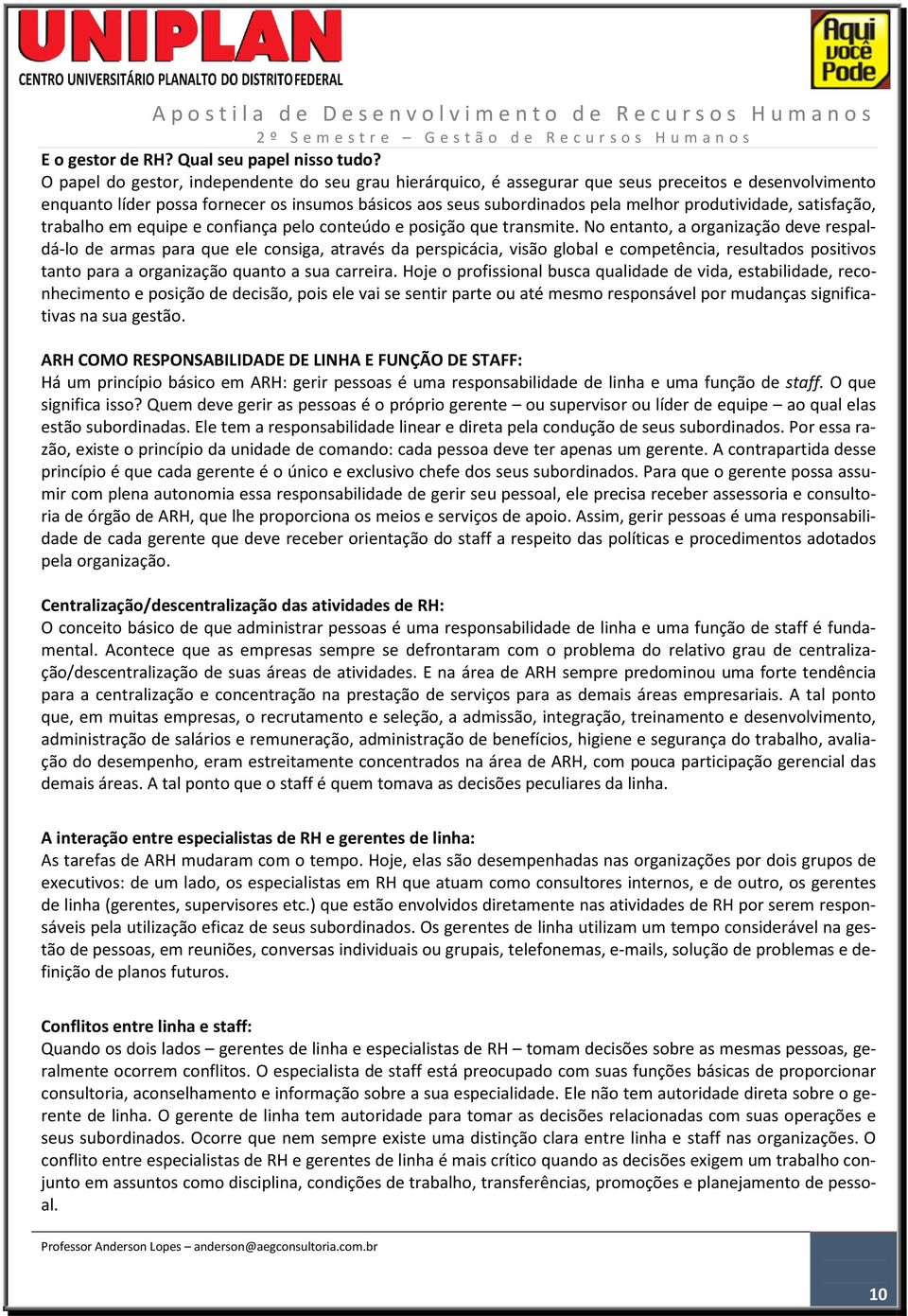 produtividade, satisfação, trabalho em equipe e confiança pelo conteúdo e posição que transmite.