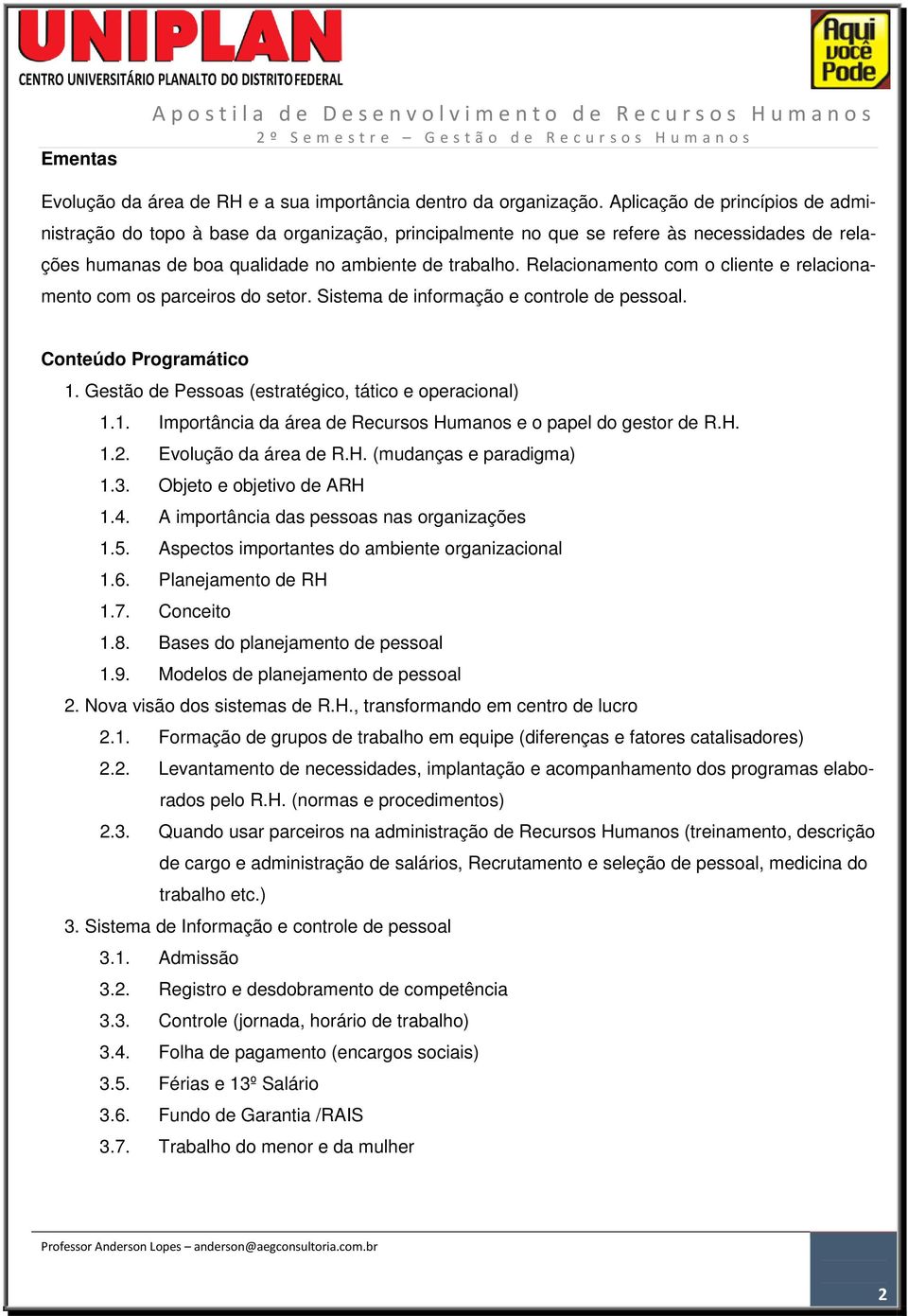 Relacionamento com o cliente e relacionamento com os parceiros do setor. Sistema de informação e controle de pessoal. Conteúdo Programático 1. Gestão de Pessoas (estratégico, tático e operacional) 1.