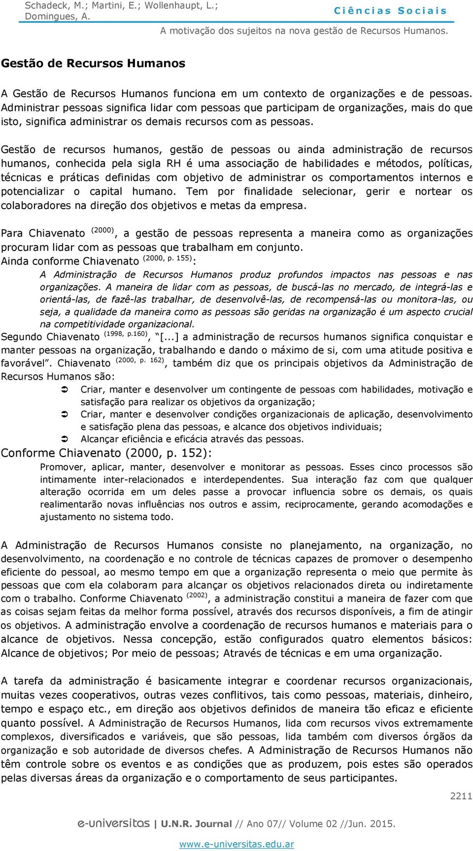 Gestão de recursos humanos, gestão de pessoas ou ainda administração de recursos humanos, conhecida pela sigla RH é uma associação de habilidades e métodos, políticas, técnicas e práticas definidas