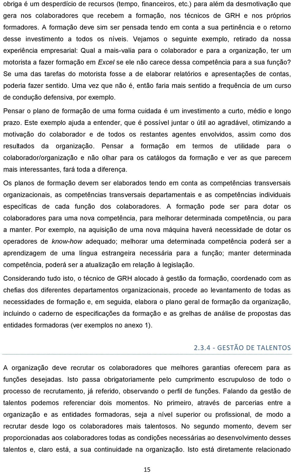 Vejamos o seguinte exemplo, retirado da nossa experiência empresarial: Qual a mais-valia para o colaborador e para a organização, ter um motorista a fazer formação em Excel se ele não carece dessa