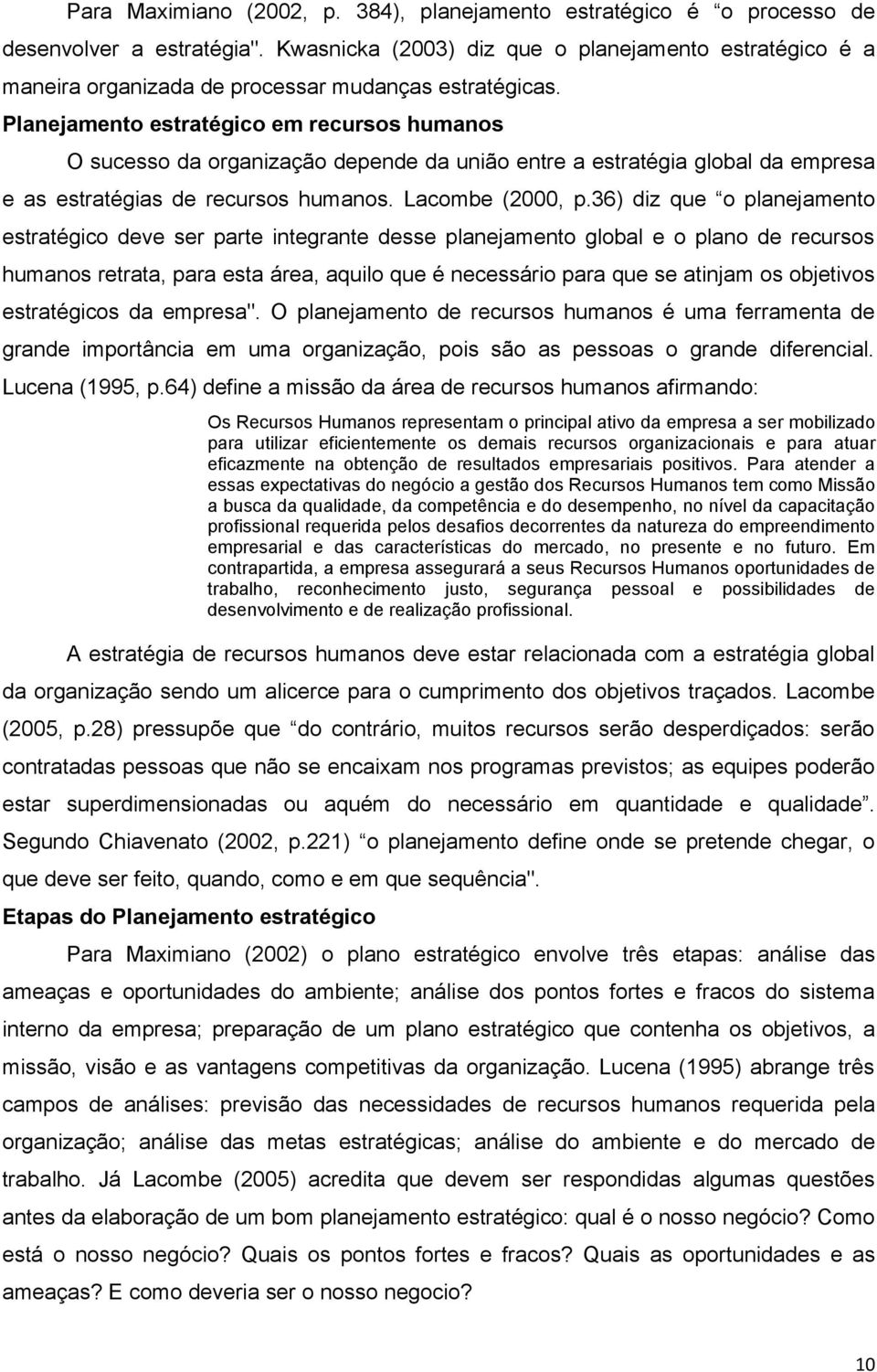 Planejamento estratégico em recursos humanos O sucesso da organização depende da união entre a estratégia global da empresa e as estratégias de recursos humanos. Lacombe (2000, p.