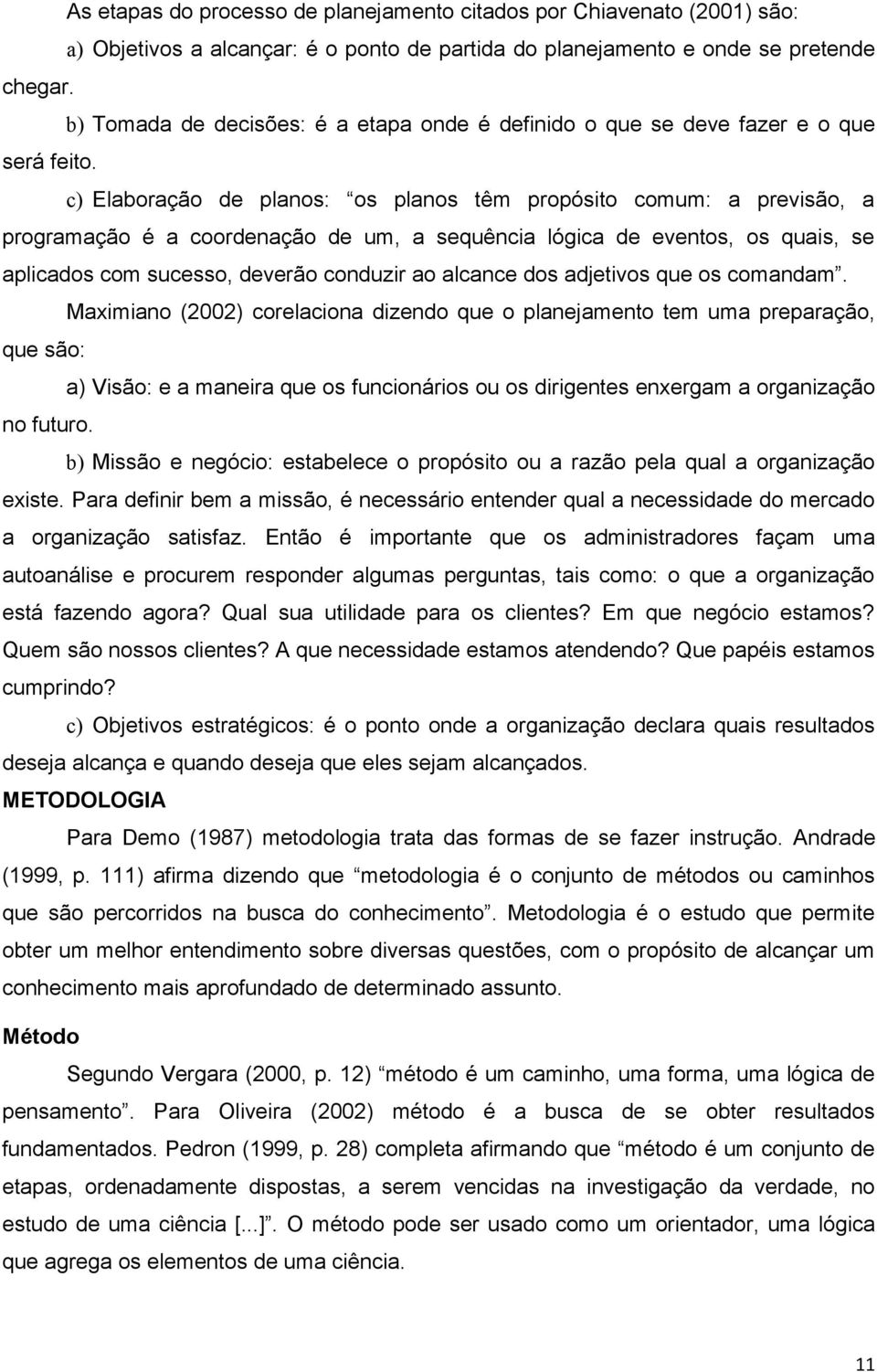 c) Elaboração de planos: os planos têm propósito comum: a previsão, a programação é a coordenação de um, a sequência lógica de eventos, os quais, se aplicados com sucesso, deverão conduzir ao alcance