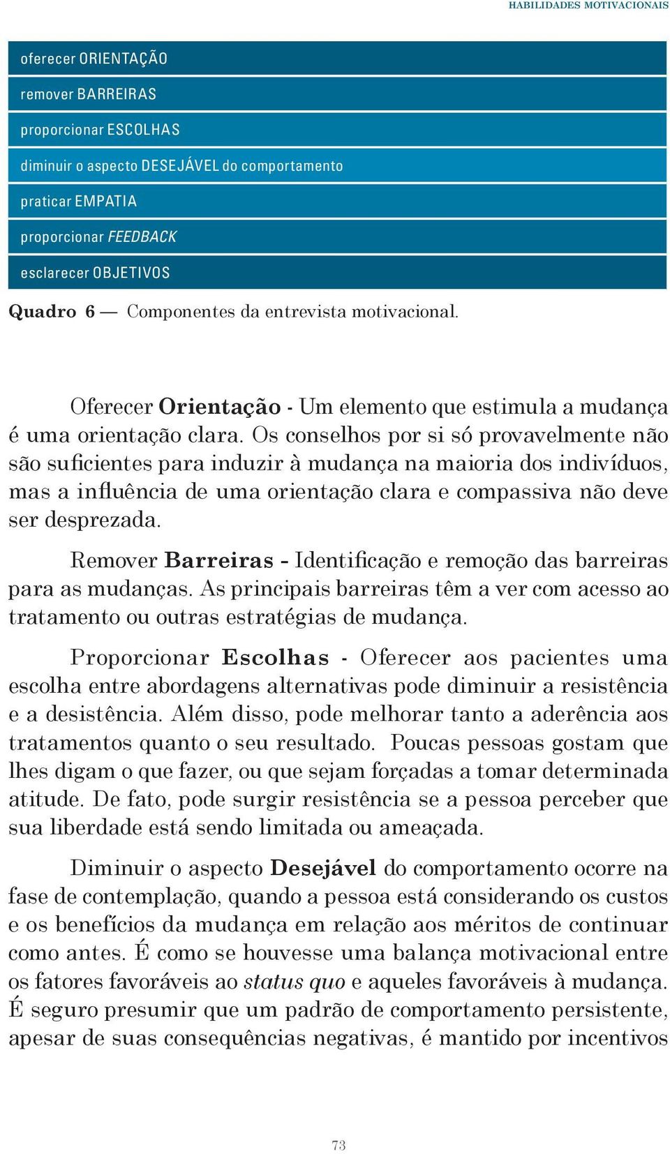 Os conselhos por si só provavelmente não são suficientes para induzir à mudança na maioria dos indivíduos, mas a influência de uma orientação clara e compassiva não deve ser desprezada.