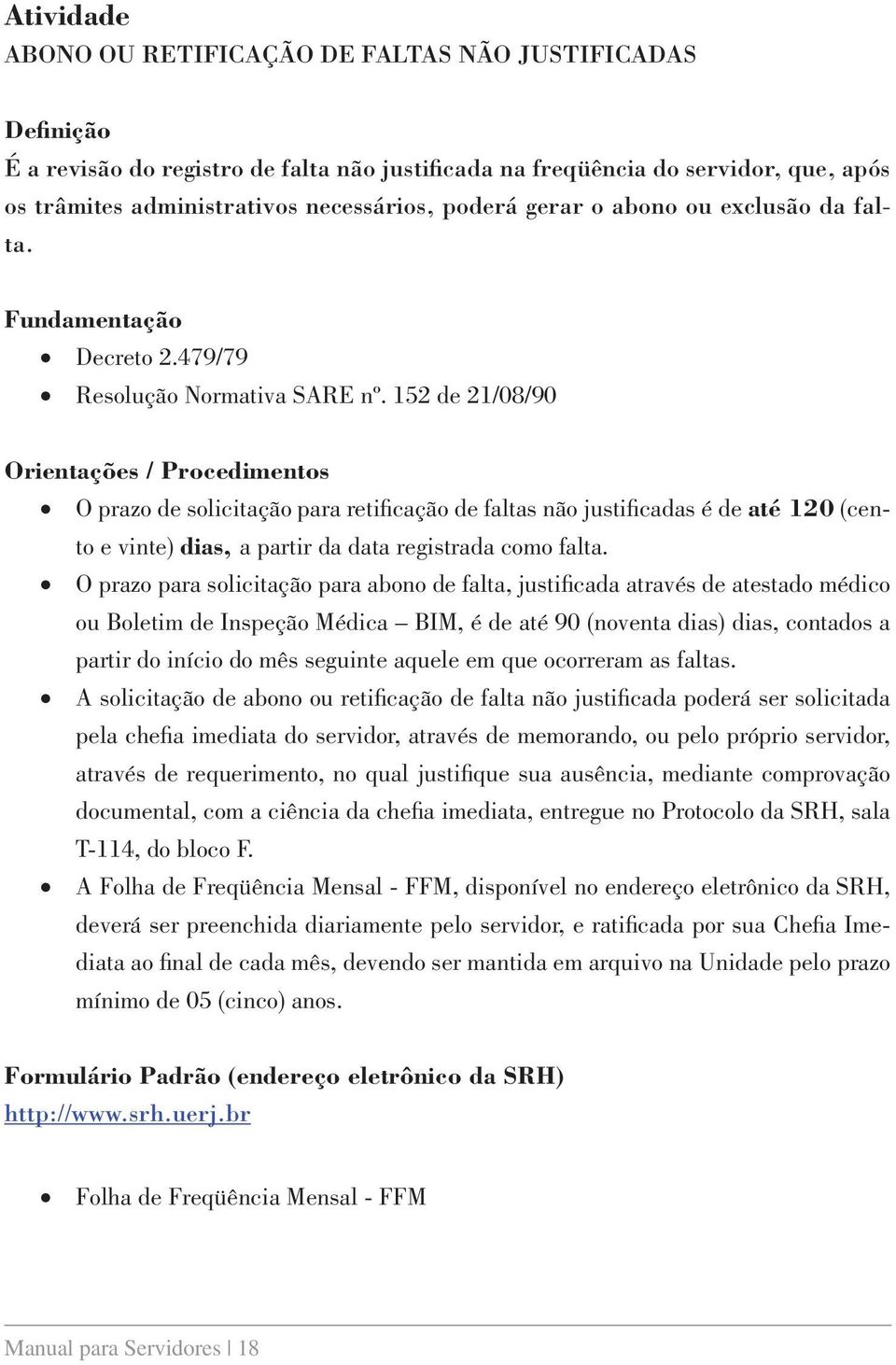 152 de 21/08/90 Orientações / Procedimentos O prazo de solicitação para retifi cação de faltas não justifi cadas é de até 120 (cento e vinte) dias, a partir da data registrada como falta.