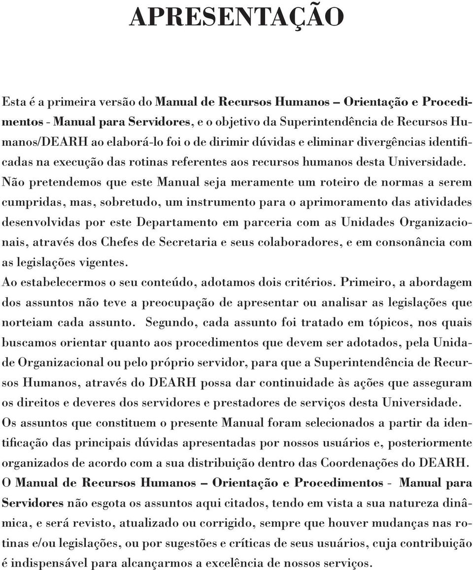 Não pretendemos que este Manual seja meramente um roteiro de normas a serem cumpridas, mas, sobretudo, um instrumento para o aprimoramento das atividades desenvolvidas por este Departamento em