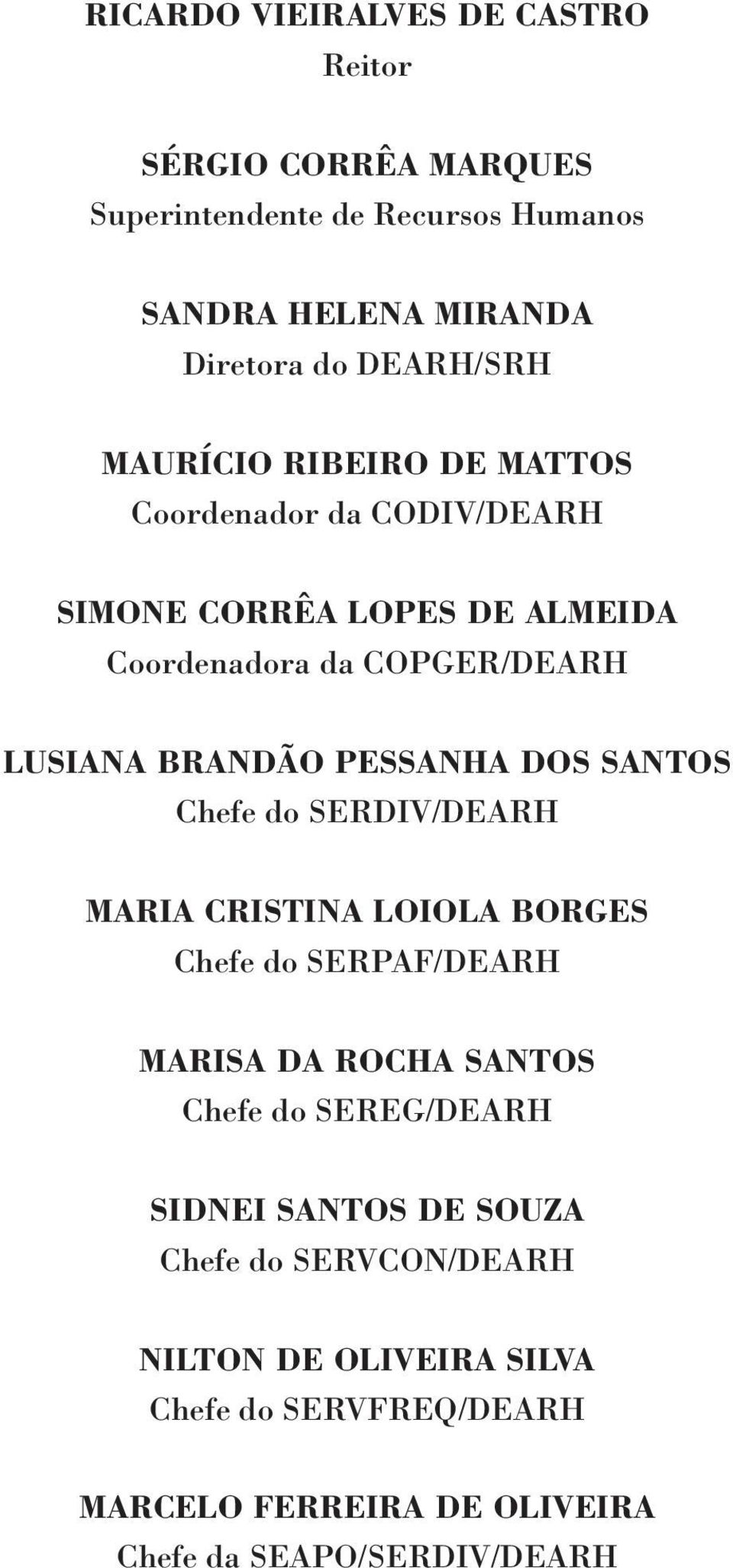 DOS SANTOS Chefe do SERDIV/DEARH MARIA CRISTINA LOIOLA BORGES Chefe do SERPAF/DEARH MARISA DA ROCHA SANTOS Chefe do SEREG/DEARH SIDNEI