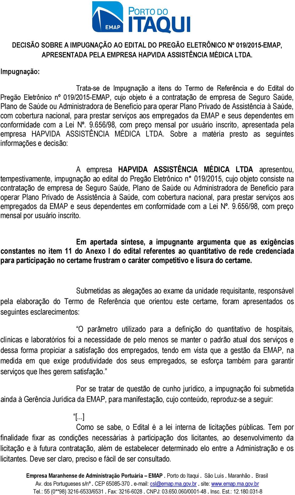 Administradora de Benefício para operar Plano Privado de Assistência à Saúde, com cobertura nacional, para prestar serviços aos empregados da EMAP e seus dependentes em conformidade com a Lei Nº. 9.