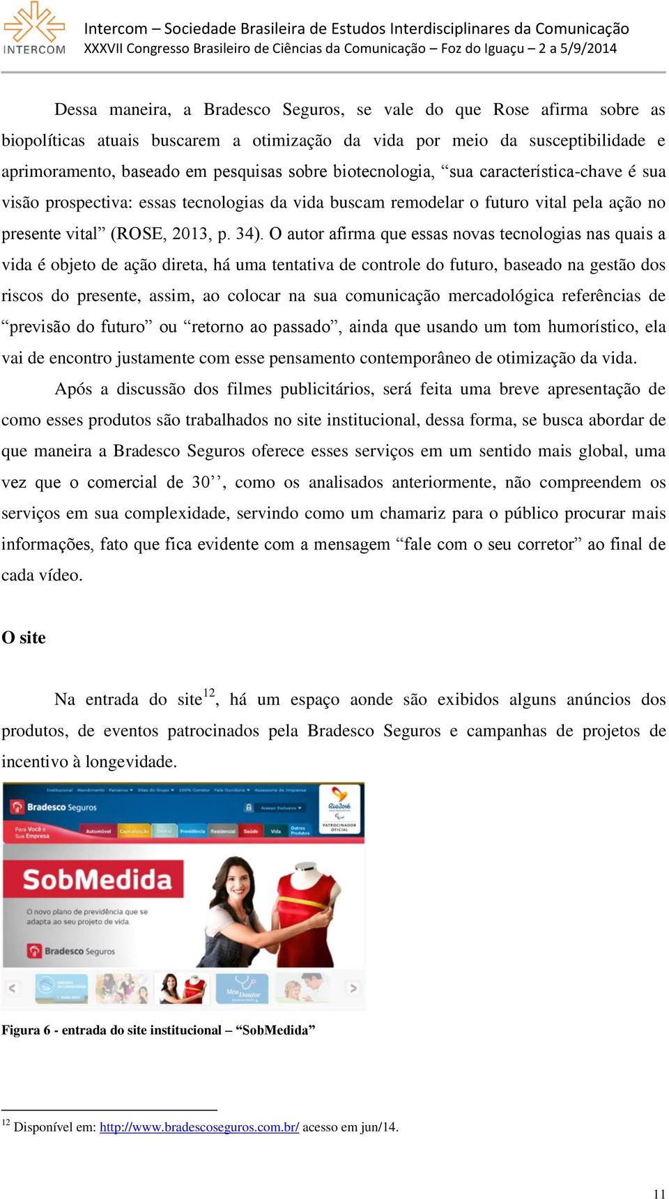 O autor afirma que essas novas tecnologias nas quais a vida é objeto de ação direta, há uma tentativa de controle do futuro, baseado na gestão dos riscos do presente, assim, ao colocar na sua