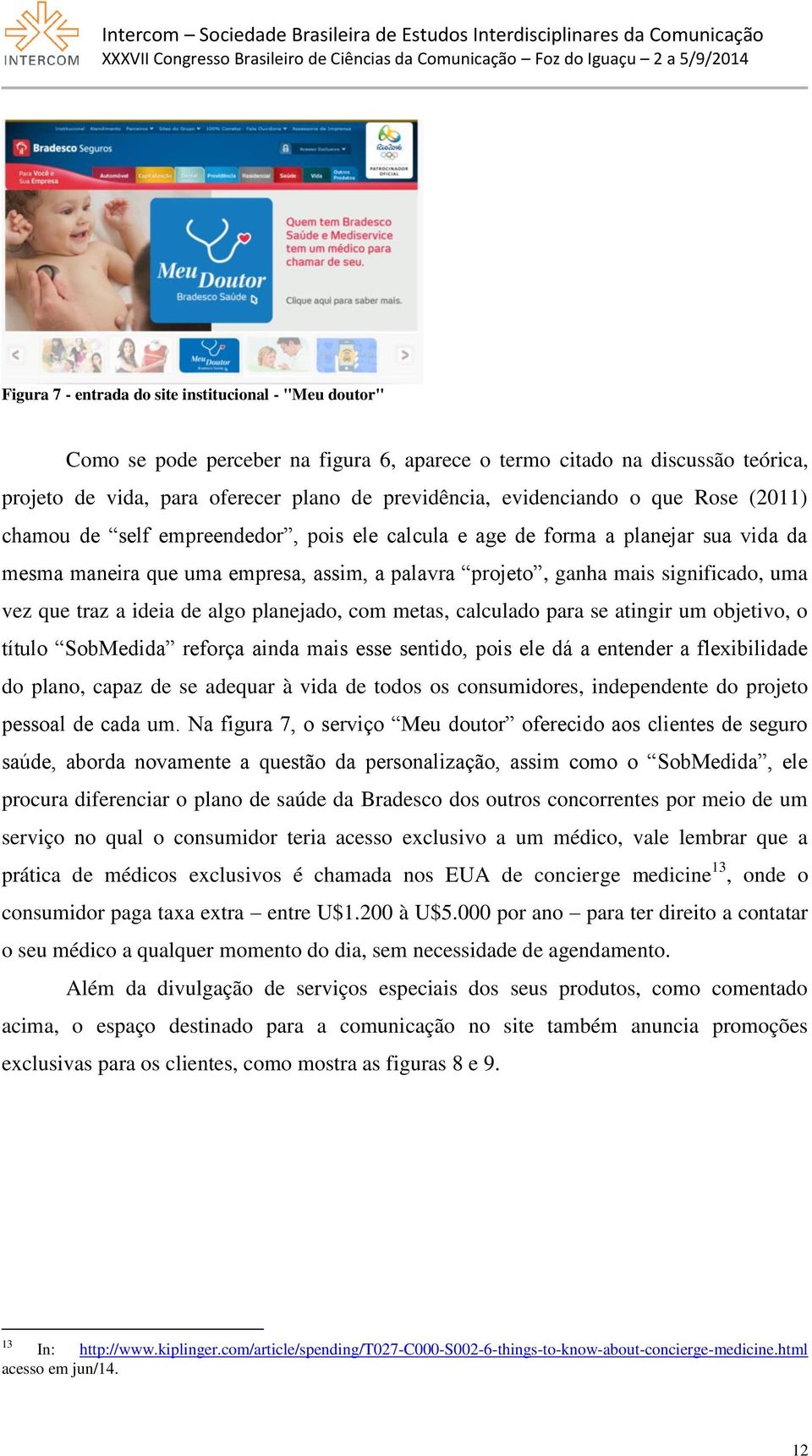 vez que traz a ideia de algo planejado, com metas, calculado para se atingir um objetivo, o título SobMedida reforça ainda mais esse sentido, pois ele dá a entender a flexibilidade do plano, capaz de