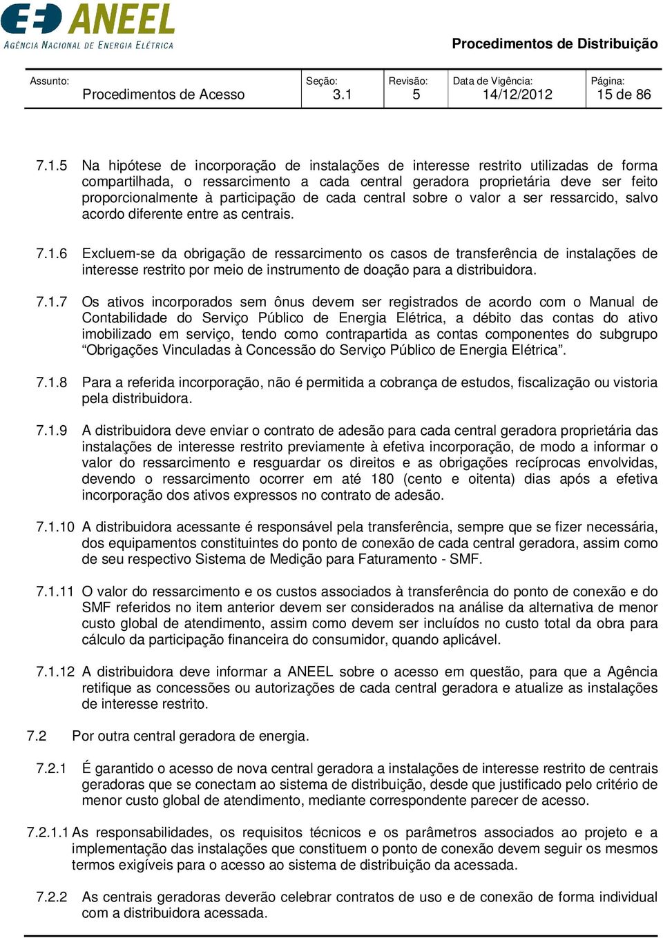 à participação de cada central sobre o valor a ser ressarcido, salvo acordo diferente entre as centrais. 7.1.