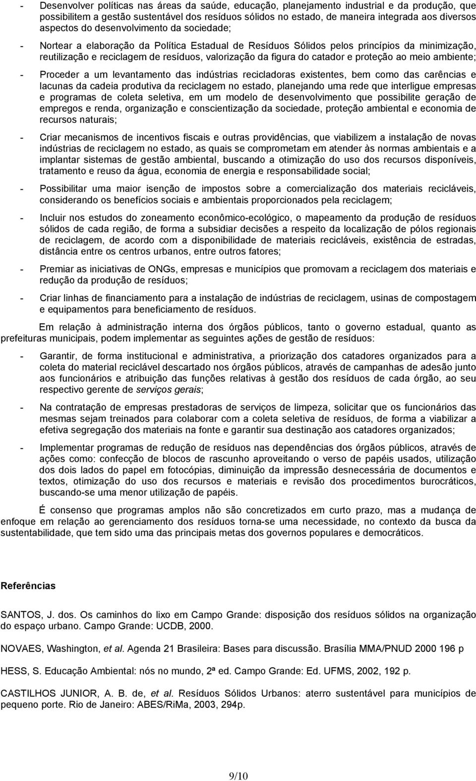 do catador e proteção ao meio ambiente; - Proceder a um levantamento das indústrias recicladoras existentes, bem como das carências e lacunas da cadeia produtiva da reciclagem no estado, planejando