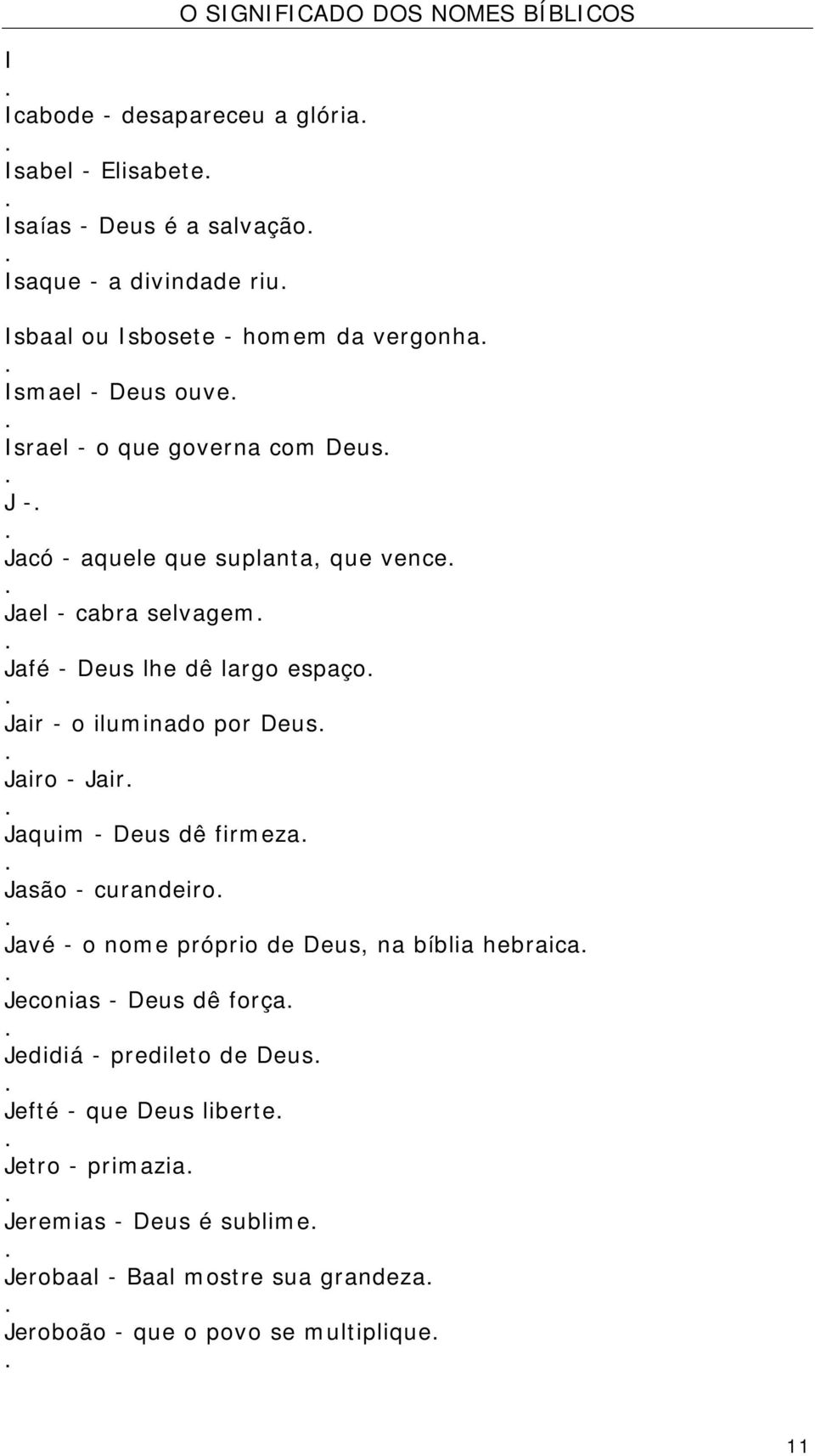 iluminado por Deus Jairo - Jair Jaquim - Deus dê firmeza Jasão - curandeiro Javé - o nome próprio de Deus, na bíblia hebraica Jeconias - Deus dê força