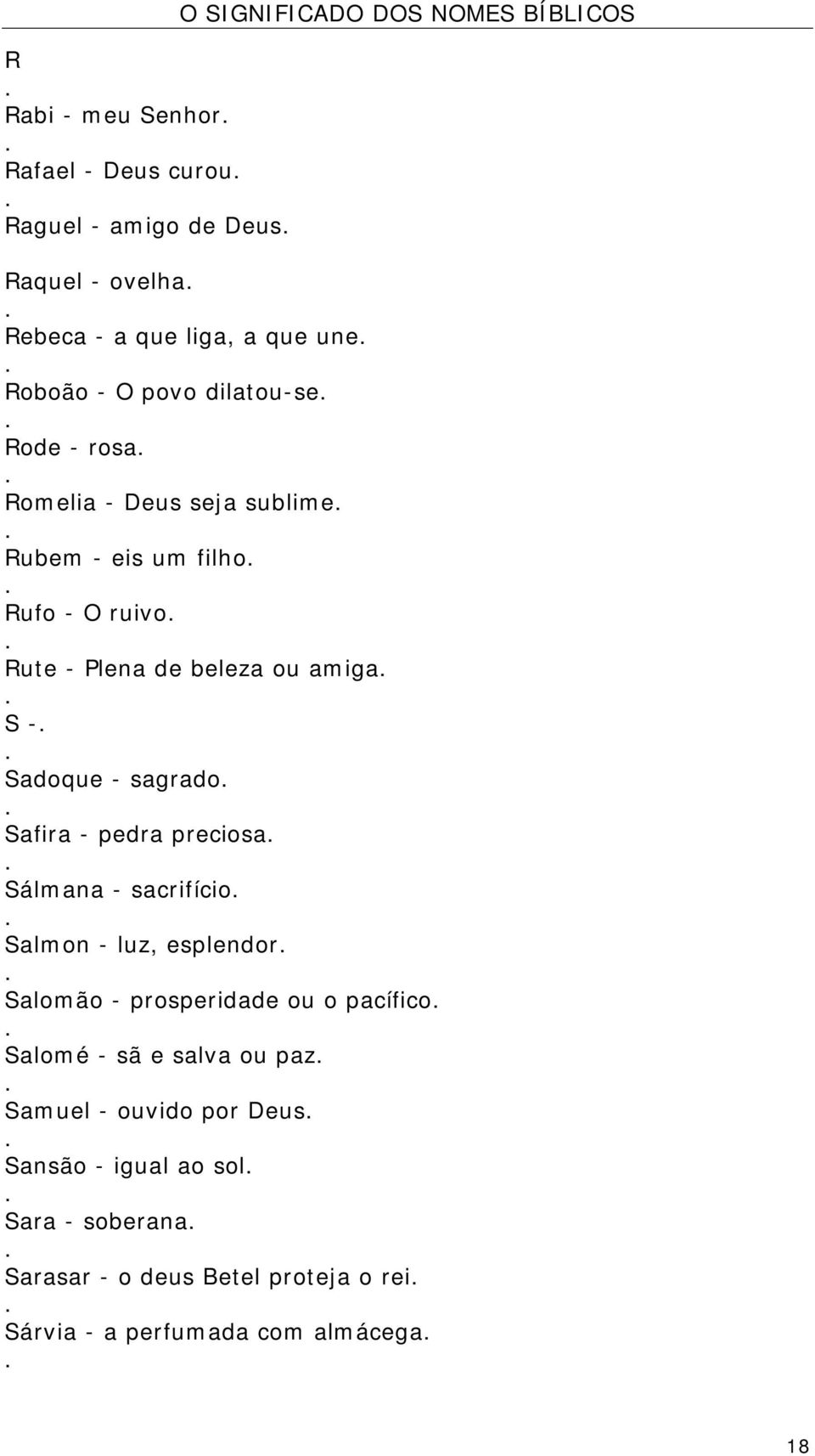 Sadoque - sagrado Safira - pedra preciosa Sálmana - sacrifício Salmon - luz, esplendor Salomão - prosperidade ou o pacífico Salomé - sã e