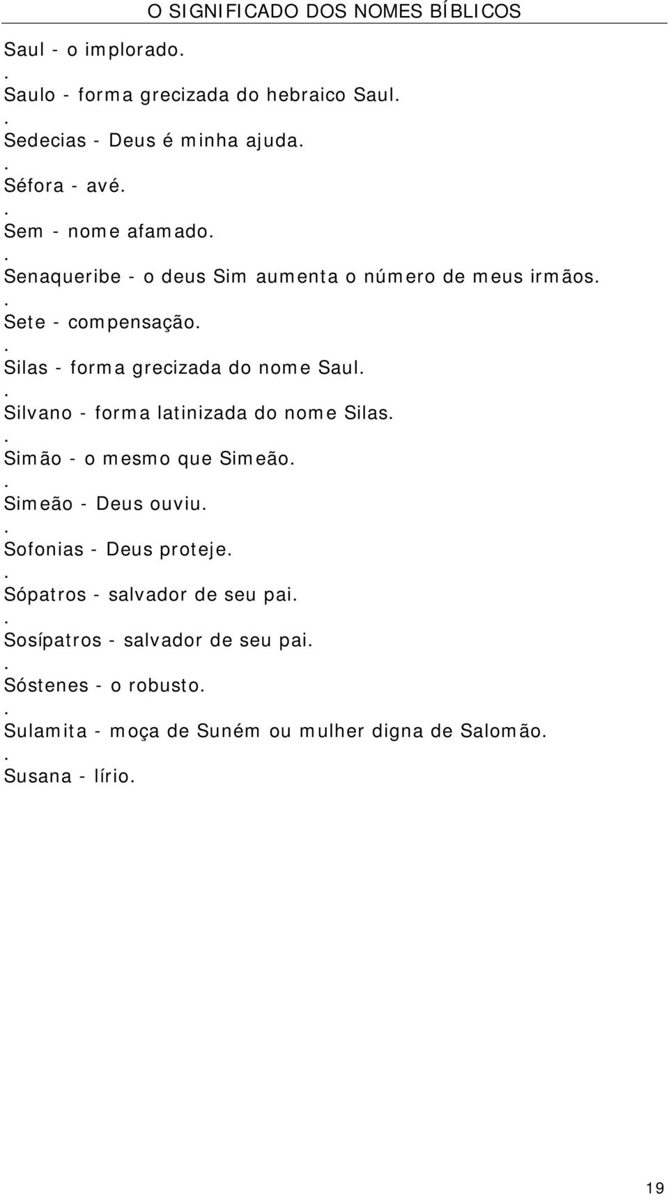 forma latinizada do nome Silas Simão - o mesmo que Simeão Simeão - Deus ouviu Sofonias - Deus proteje Sópatros - salvador de