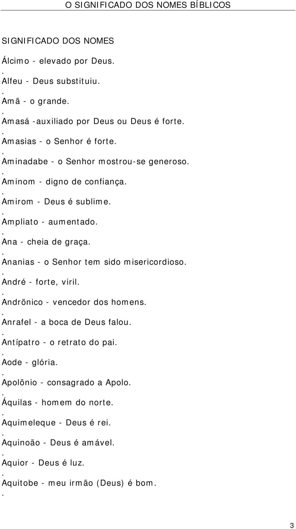 tem sido misericordioso André - forte, viril Andrönico - vencedor dos homens Anrafel - a boca de Deus falou Antípatro - o retrato do pai Aode - glória