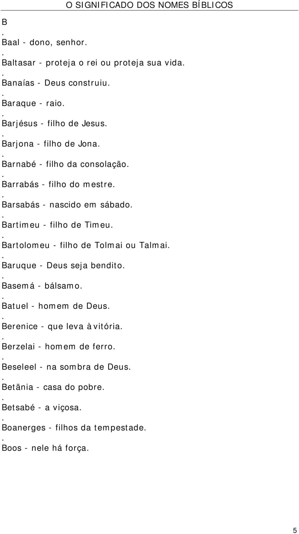 Bartolomeu - filho de Tolmai ou Talmai Baruque - Deus seja bendito Basemá - bálsamo Batuel - homem de Deus Berenice - que leva à vitória