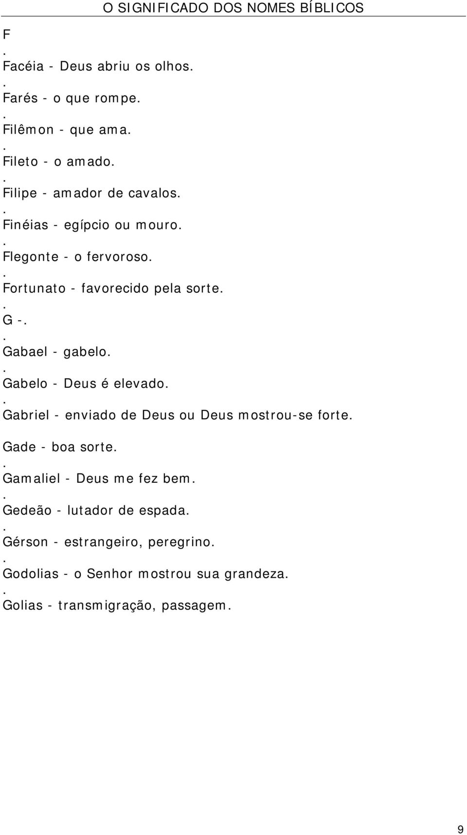 é elevado Gabriel - enviado de Deus ou Deus mostrou-se forte Gade - boa sorte Gamaliel - Deus me fez bem Gedeão -