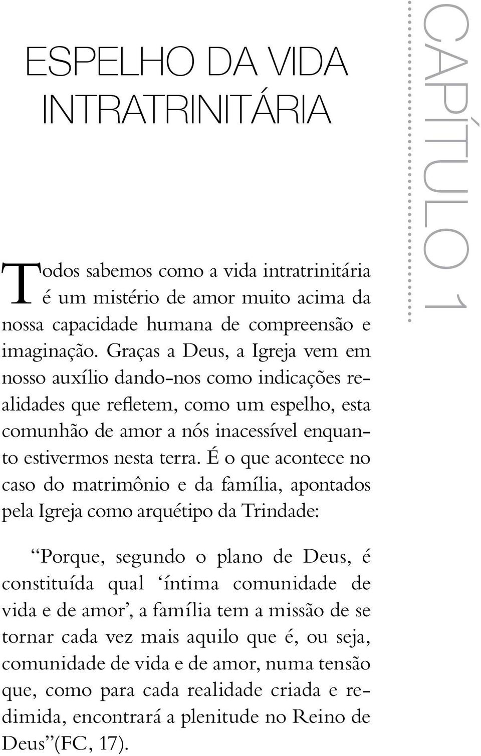 É o que acontece no caso do matrimônio e da família, apontados pela Igreja como arquétipo da Trindade: capítulo 1 Porque, segundo o plano de Deus, é constituída qual íntima comunidade de vida