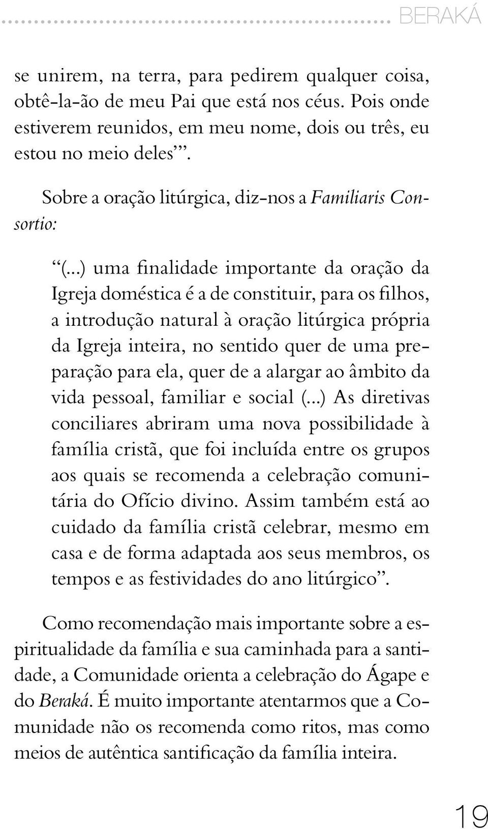 ..) uma finalidade importante da oração da Igreja doméstica é a de constituir, para os filhos, a introdução natural à oração litúrgica própria da Igreja inteira, no sentido quer de uma preparação