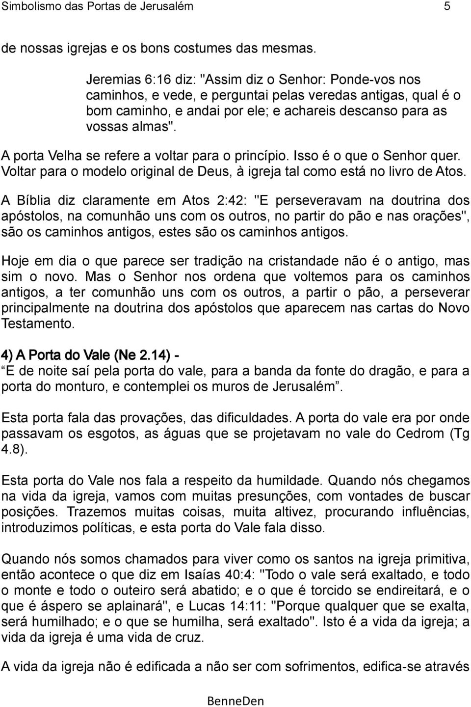 A porta Velha se refere a voltar para o princípio. Isso é o que o Senhor quer. Voltar para o modelo original de Deus, à igreja tal como está no livro de Atos.