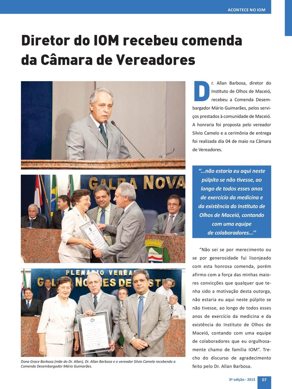 A honraria foi proposta pelo vereador Silvio Camelo e a cerimônia de entrega foi realizada dia 04 de maio na Câmara de Vereadores.