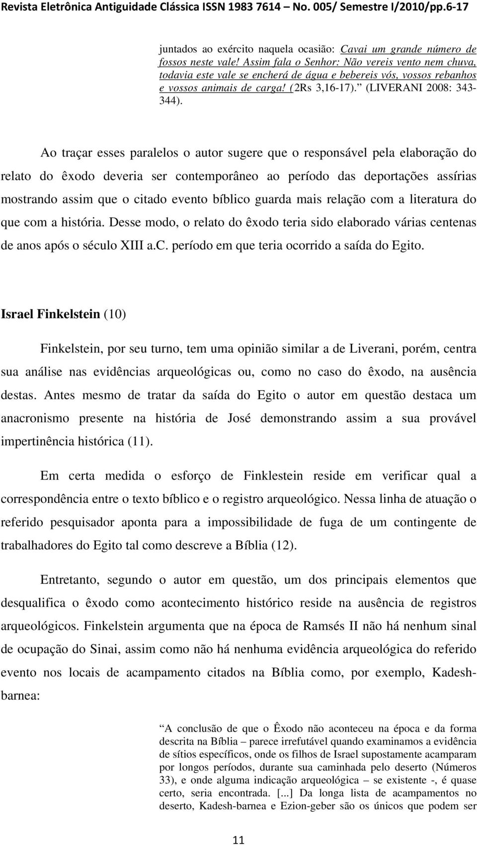 Ao traçar esses paralelos o autor sugere que o responsável pela elaboração do relato do êxodo deveria ser contemporâneo ao período das deportações assírias mostrando assim que o citado evento bíblico