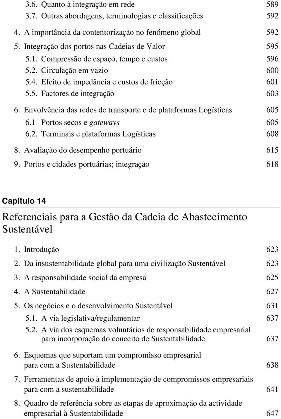 Envolvência das redes de transporte e de plataformas Logísticas 605 6.1 Portos secos e gateways 605 6.2. Terminais e plataformas Logísticas 608 8. Avaliação do desempenho portuário 615 9.