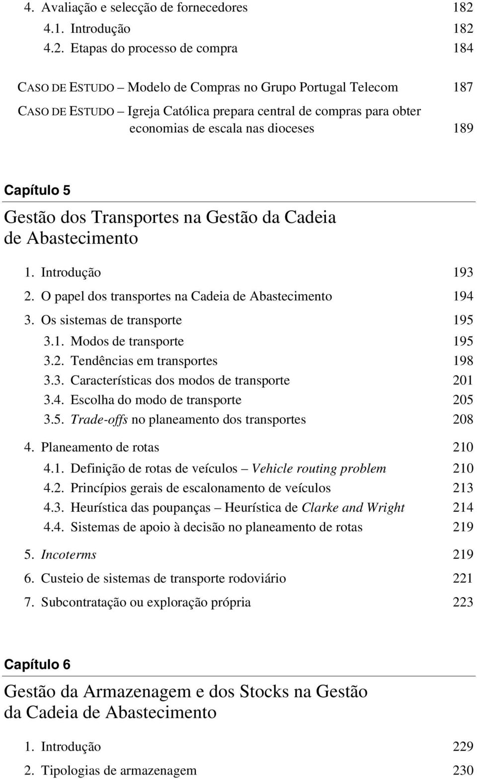 4.2. Etapas do processo de compra 184 CASO DE ESTUDO Modelo de Compras no Grupo Portugal Telecom 187 CASO DE ESTUDO Igreja Católica prepara central de compras para obter economias de escala nas