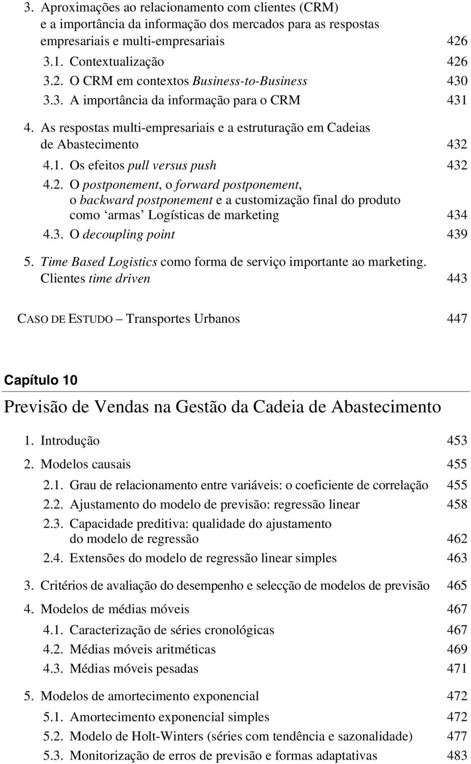 4.1. Os efeitos pull versus push 432 4.2. O postponement, o forward postponement, o backward postponement e a customização final do produto como armas Logísticas de marketing 434 4.3. O decoupling point 439 5.