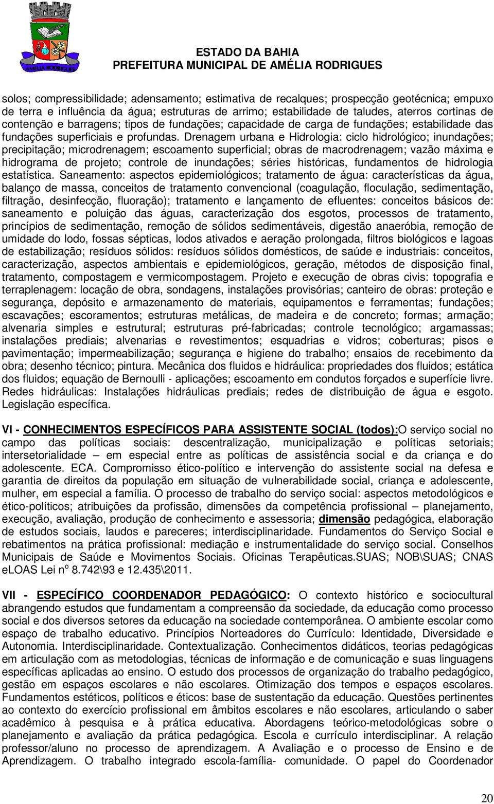 Drenagem urbana e Hidrologia: ciclo hidrológico; inundações; precipitação; microdrenagem; escoamento superficial; obras de macrodrenagem; vazão máxima e hidrograma de projeto; controle de inundações;