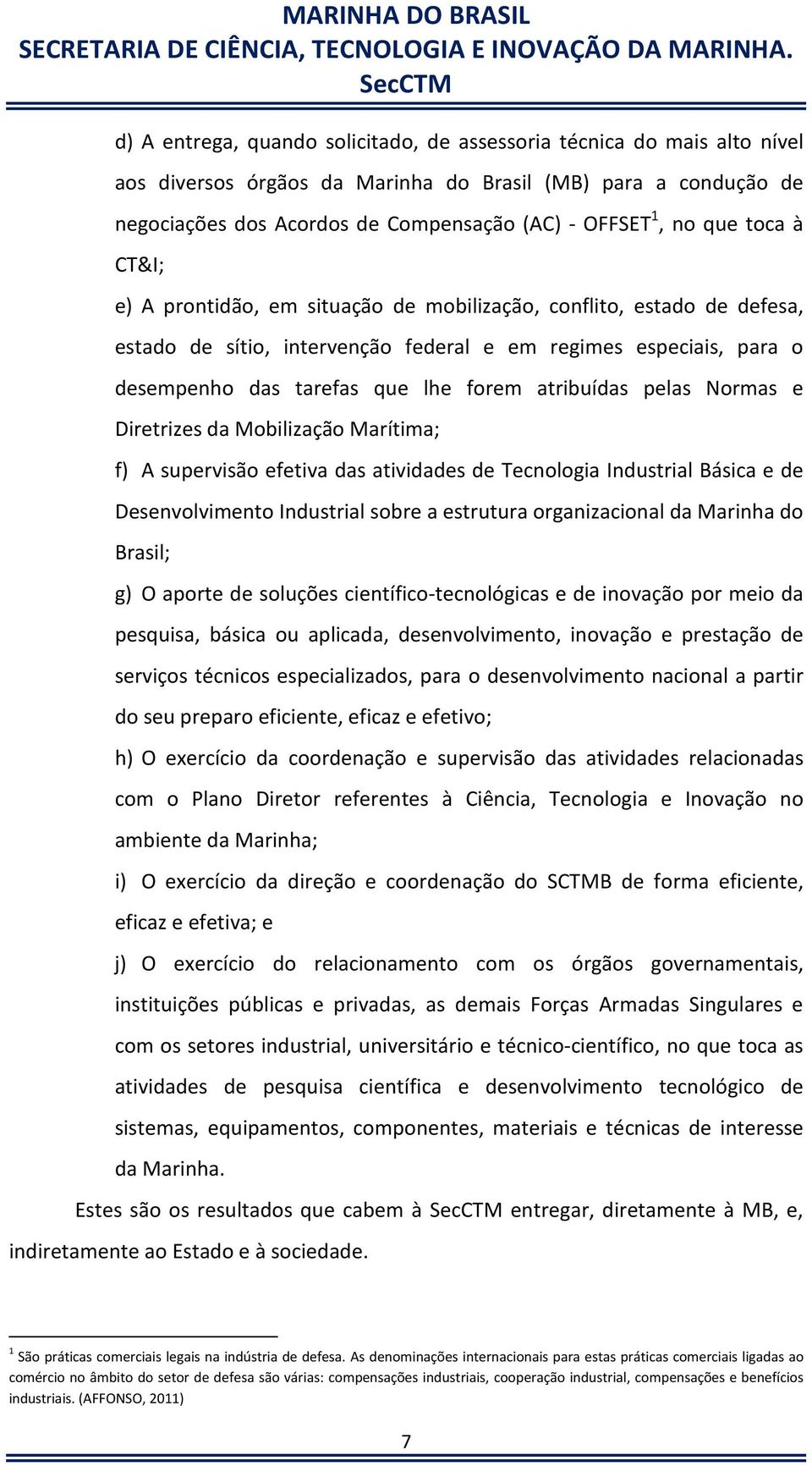 atribuídas pelas Normas e Diretrizes da Mobilização Marítima; f) A supervisão efetiva das atividades de Tecnologia Industrial Básica e de Desenvolvimento Industrial sobre a estrutura organizacional