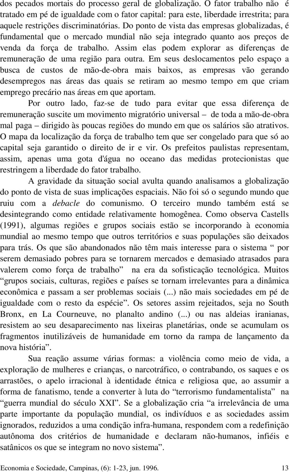 Assim elas podem explorar as diferenças de remuneração de uma região para outra.