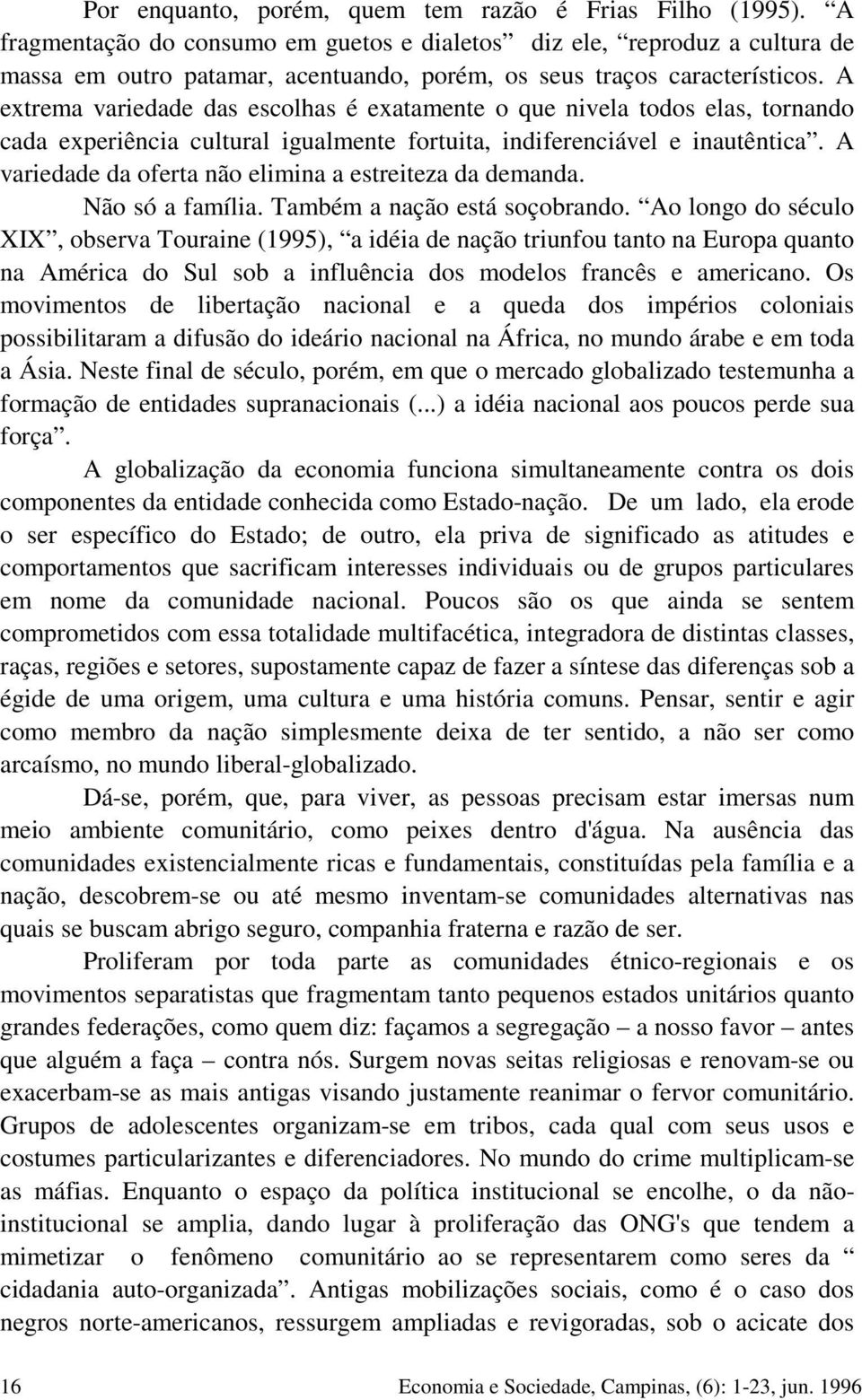 A extrema variedade das escolhas é exatamente o que nivela todos elas, tornando cada experiência cultural igualmente fortuita, indiferenciável e inautêntica.